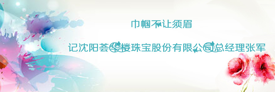巾幗不讓須眉 ---記沈陽薈華樓珠寶股份有限公司總經(jīng)理張軍